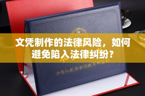 覃塘文凭制作的法律风险，如何避免陷入法律纠纷？
