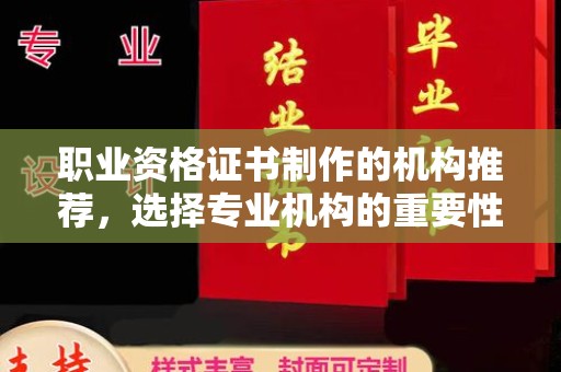 覃塘职业资格证书制作的机构推荐，选择专业机构的重要性