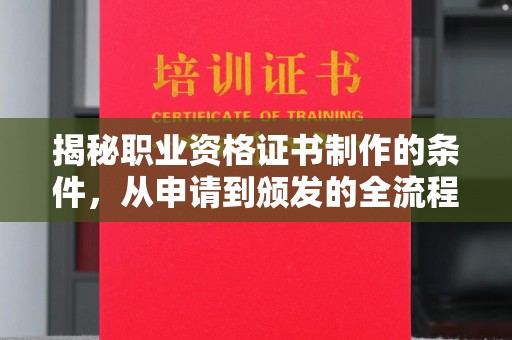 覃塘揭秘职业资格证书制作的条件，从申请到颁发的全流程解析
