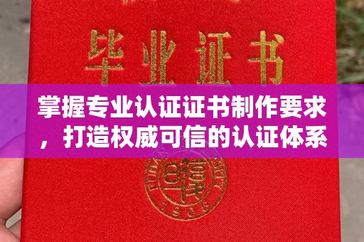 覃塘掌握专业认证证书制作要求，打造权威可信的认证体系