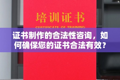 覃塘证书制作的合法性咨询，如何确保您的证书合法有效？