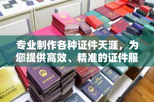 覃塘专业制作各种证件天涯，为您提供高效、精准的证件服务